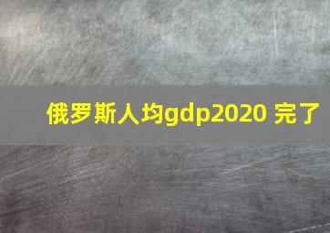 俄罗斯人均gdp2020 完了